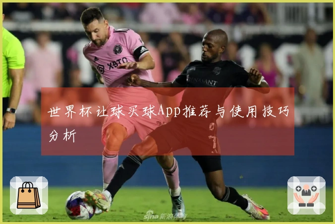 世界杯让球买球App推荐与使用技巧分析