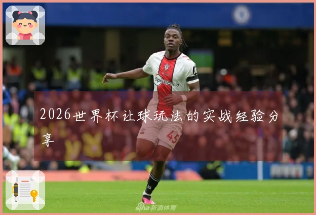 2026世界杯让球玩法的实战经验分享